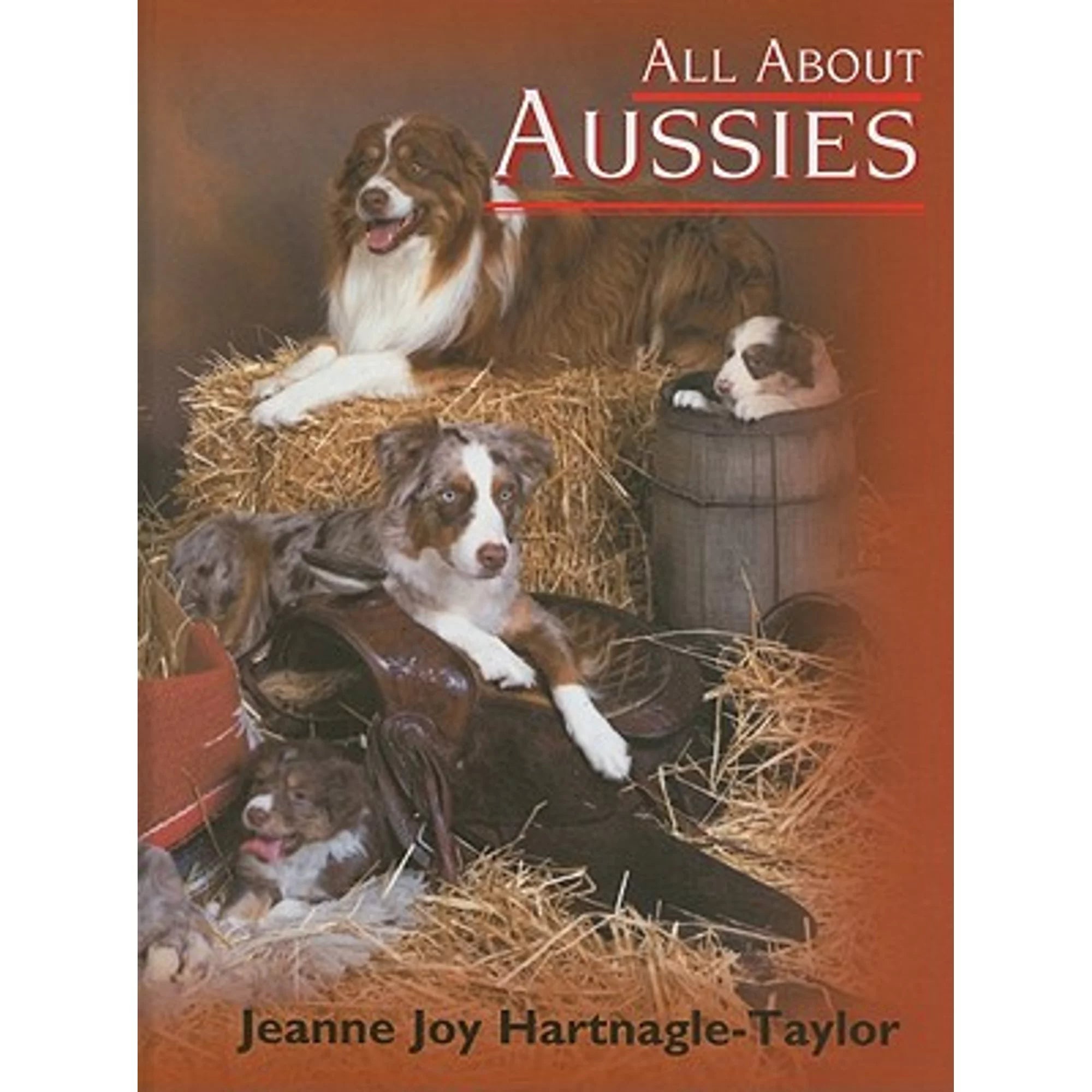 Pre-Owned All about Aussies: The Australian Shepherd from A to Z (Hardcover 9781577790747) by Jeanne Joy Hartnagle-Taylor