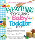 Everything?: The Everything Cooking For Baby And Toddler Book : 300 Delicious, Easy Recipes to Get Your Child Off to a Healthy Start (Paperback)