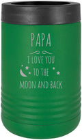 Papa I Love You to the Moon and Back Stainless Steel Engraved Insulated Beer Beverage Holder Can Cooler, Green